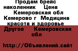 Продам брейс ( наколенник) › Цена ­ 2 000 - Кемеровская обл., Кемерово г. Медицина, красота и здоровье » Другое   . Кемеровская обл.